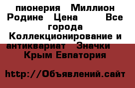 1.1) пионерия : Миллион Родине › Цена ­ 90 - Все города Коллекционирование и антиквариат » Значки   . Крым,Евпатория